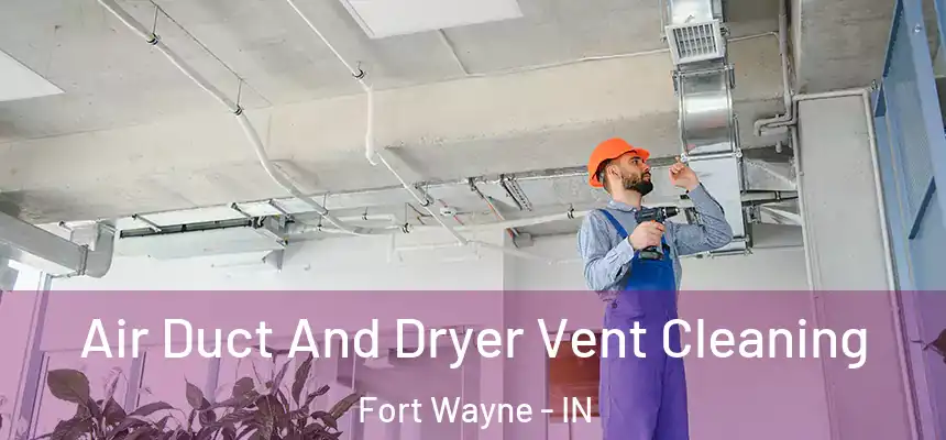  Air Duct And Dryer Vent Cleaning Fort Wayne - IN
