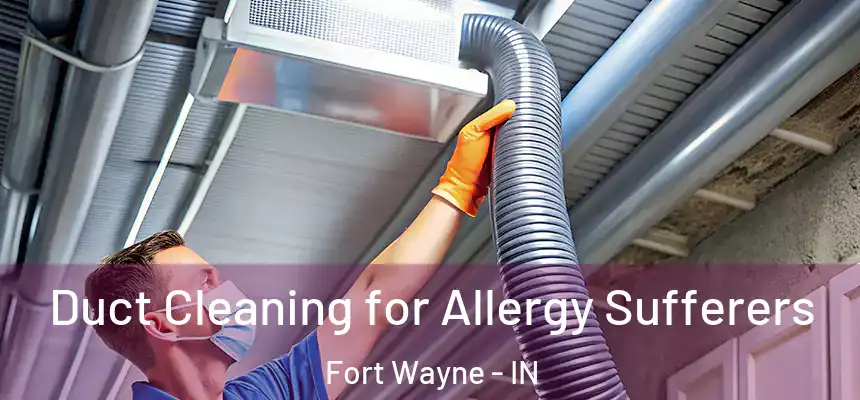 Duct Cleaning for Allergy Sufferers Fort Wayne - IN