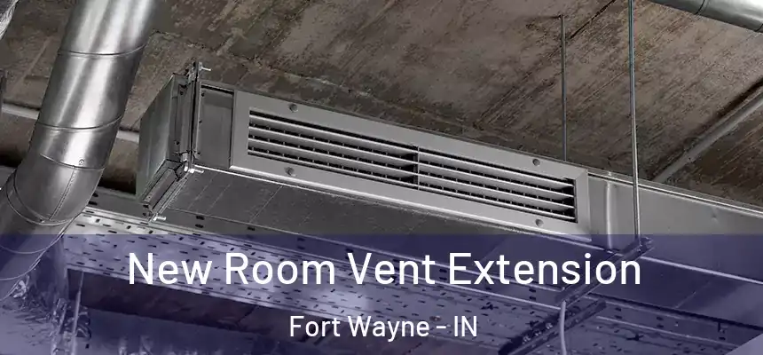  New Room Vent Extension Fort Wayne - IN