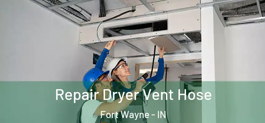 Repair Dryer Vent Hose Fort Wayne - IN