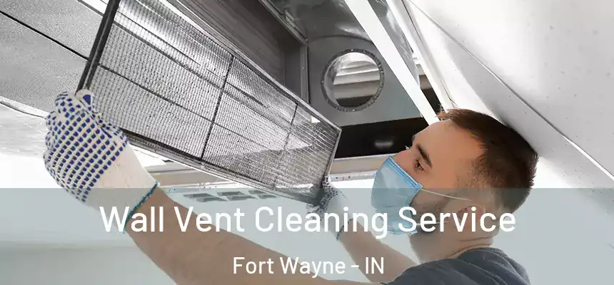 Wall Vent Cleaning Service Fort Wayne - IN